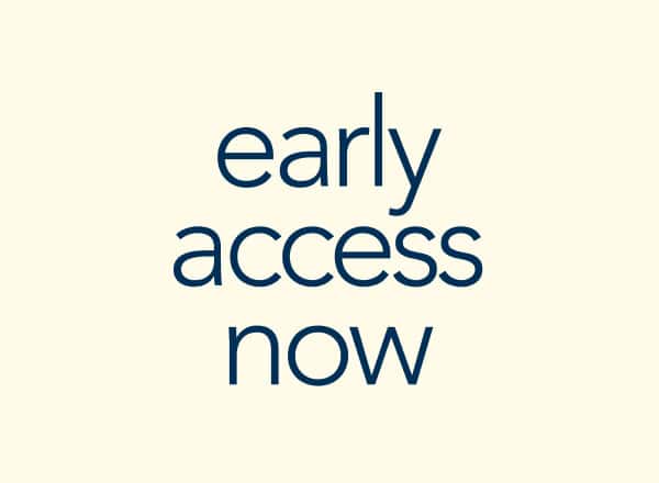 Early access now